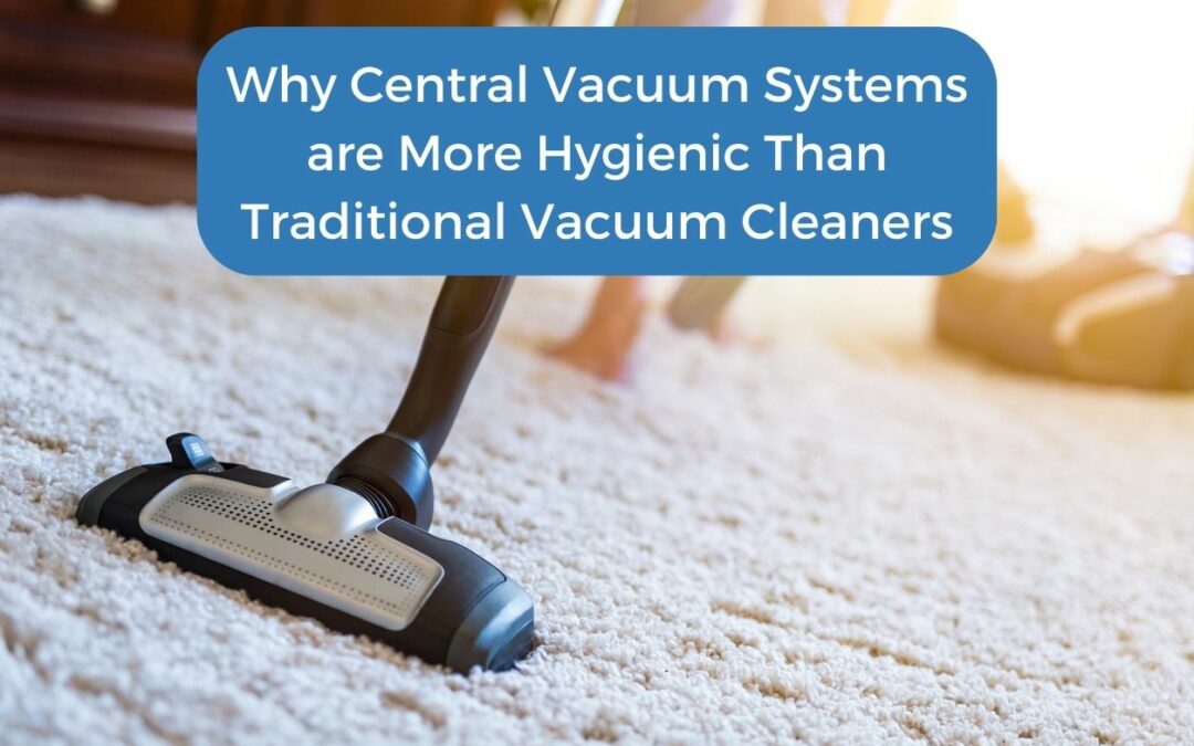 Why Central Vacuum Systems are More Hygienic Than Traditional Vacuum Cleaners